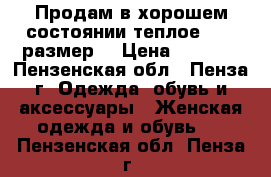 Продам в хорошем состоянии теплое48-50 размер. › Цена ­ 2 000 - Пензенская обл., Пенза г. Одежда, обувь и аксессуары » Женская одежда и обувь   . Пензенская обл.,Пенза г.